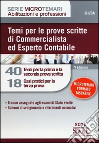 Temi per le prove scritte di commercialista ed esperto contabile. 40 temi per la prima e la seconda prova scritta. 18 casi pratici per la terza prova libro