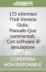 173 infermieri Friuli Venezia Giulia. Manuale-Quiz commentati. Con software di simulazione libro