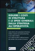 Ridurre i costi di struttura e le spese generali: dalla strategia all'operatività. Guida pratica per migliorare l'efficienza interna agendo sui costi di struttura...