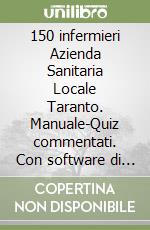 150 infermieri Azienda Sanitaria Locale Taranto. Manuale-Quiz commentati. Con software di simulazione libro