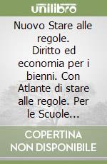 Nuovo Stare alle regole. Diritto ed economia per i bienni. Con Atlante di stare alle regole. Per le Scuole superiori. Con e-book. Con espansione online libro