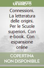 Connessioni. La letteratura delle origini. Per le Scuole superiori. Con e-book. Con espansione online libro