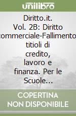 Diritto.it. Vol. 2B: Diritto commerciale-Fallimento, titioli di credito, lavoro e finanza. Per le Scuole superiori. Con e-book. Con espansione online libro