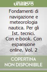 Fondamenti di navigazione e meteorologia nautica. Per gli Ist. tecnici. Con e-book. Con espansione online. Vol. 2 libro