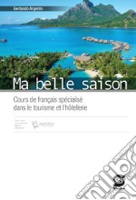 Ma belle saison. Cours de francais spécialisé dans le tourisme et l'hotellerie. Per le Scuole superiori. Con e-book. Con espansione online libro