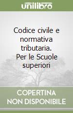 Codice civile e normativa tributaria. Per le Scuole superiori libro