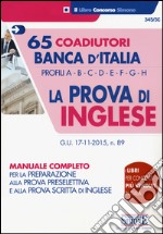 65 coadiutori Banca d'Italia. Profilo A, B, C, D, E. F. G. H. La prova di inglese. Manuale completo per la preparazione alla prova preselettiva... libro