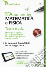 TFA A038-A047-A049 matematica e fisica. Teoria e quiz. Manuale completo per la preparazione alla prova preliminare, scritta e orale. Con software di simulazione libro