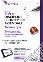 TFA A017 discipline economico aziendali. Teoria e quiz. Manuale completo per la preparazione alla prova preliminare, scritta e orale. Con software di simulazione libro