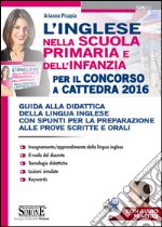 L'inglese nella scuola primaria e dell'infanzia per il concorso a cattedra 2016. Concorso docenti. Guida alla didattica della lingua inglese... libro