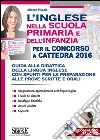 L'inglese nella scuola primaria e dell'infanzia per il concorso a cattedra 2016. Concorso docenti. Guida alla didattica della lingua inglese... libro