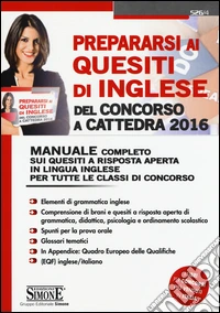 Prepararsi ai quesiti di inglese del concorso a cattedra 2016. Concorso docenti. Manuale completo sui quesiti a risposta aperta in lingua inglese... libro