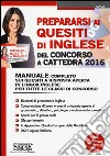 Prepararsi ai quesiti di inglese del concorso a cattedra 2016. Concorso docenti. Manuale completo sui quesiti a risposta aperta in lingua inglese... libro