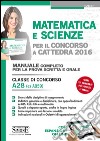 Matematica e scienze per il concorso a cattedra 2016. Classe di concorso A28 (ex A059). Manuale completo per la prova scritta e orale. Con espansione online libro