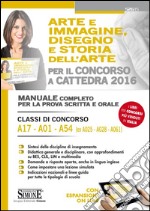 Arte e immagine, disegno e storia dell'arte per il concorso a cattedra. Classi di concorso A17, A01, A54 (ex A025, A028, A061). Manuale. Con espansione online libro