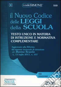 Il nuovo codice delle leggi della scuola. Testo unico in materia di istruzione e normativa complementare libro