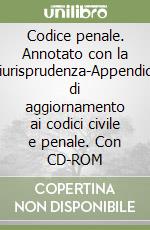 Codice penale. Annotato con la giurisprudenza-Appendice di aggiornamento ai codici civile e penale. Con CD-ROM libro