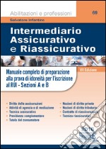 Intermediario assicurativo e riassicurativo. Manuale completo di preparazione alla prova di idoneità per l'iscrizione al Rui. Sezioni A e B libro