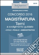 Concorso 2016 in magistratura. Temi a svolgimento guidato. Civile, penale, amministrativo. Con espansione online libro