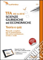 TFA A46 (ex A019). Scienze giuridiche ed economiche. Teoria e quiz. Manuale... preparazione alla prova preliminare, scritta e orale. Con software di simulazione libro