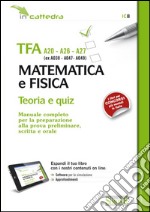 TFA A20-A26-A27 (ex A038-A-47-A049). Matematica e fisica. Teoria e quiz. Manuale... preparazione alla prova preliminare, scritta e orale. con software di simulazione libro