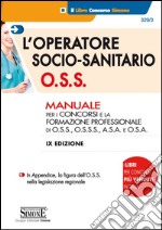 L'operatore socio-sanitario O.S.S. Manuale per i concorsi e la formazione professionale di O.S.S., O.S.S.S., A.S.A. e O.S.A. libro