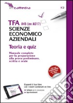 TFA A45 (EX A017). Scienze economico aziendali. Teoria e quiz. Manuale... preparazione alla prova preliminare, scritta e orale. Con software di simulazione libro