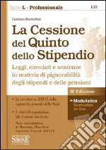 La cessione del quinto dello stipendio. Leggi, circolari e sentenze in materia di pignorabilità degli stipendi libro