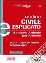 Codice civile esplicato. Spiegato articolo per articolo. Leggi complementari. Formulario. Con aggiornamento online libro