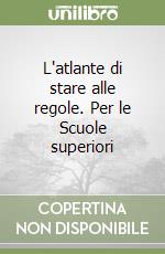 L'atlante di stare alle regole. Per le Scuole superiori libro