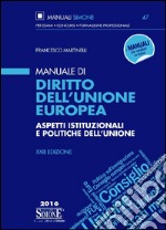 Manuale di diritto dell'Unione Europea. Aspetti istituzionali e politiche dell'unione libro