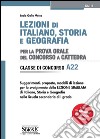 Lezioni di italiano, storia e geografia. Per la prova orale del concorso a cattedra. Classe di concorso A22 libro