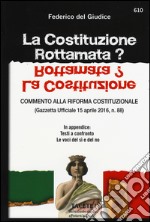 La Costituzione rottamata? Commento alla riforma costituzionale (Gazzetta Ufficiale 15 aprile 2016, n. 88). In appendice: testi a confronto, le voci del sì e del no libro