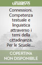 Connessioni. Competenza testuale e linguistica attraverso i temi della cittadinanza. Per le Scuole superiori. Con e-book. Con espansione online. Vol. B libro