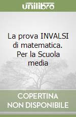 La prova INVALSI di matematica. Per la Scuola media libro