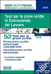 Temi per le prove scritte di consulente del lavoro. 52 temi per le prove scritte libro