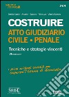 Costruire. Atto giudiziario civile-penale. Tecniche e stategie vincenti libro