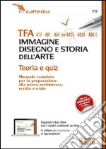 TFA A17-A01-A54 (ex A025-A028-A061). Immagine disegno e storia dell'arte. Teoria e quiz. Manuale completo per la preparazione. Con aggiornamento online libro