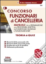 Concorso funzionari di cancelleria. Teoria e quiz. Manuale per la preparazione alla procedura selettiva per funzionari giudiziari e funzionari UNEP libro