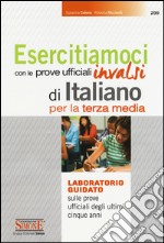 Esercitiamoci con le prove ufficiali Invalsi di Italiano. Laboratorio guidato sulle prove ufficiali degli ultimi cinque anni. Per la 3ª classe della Scuola media libro