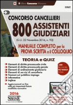 Concorso cancellieri. 800 assistenti giudiziari. Manuale completo per la prova scritta e il colloquio. Teoria e quiz. Con software per la simulazione libro