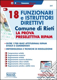 18 funzionari e istruttori direttivi. Comune di Rieti. La prova preselettiva RIPAM. Con software di simulazione libro