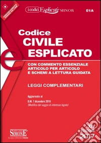 Codice civile esplicato. Con commento essenziale articolo per articolo e schemi a lettura guidata. Leggi complementari libro