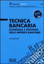 Tecnica bancaria. Economia e gestione delle imprese bancarie libro