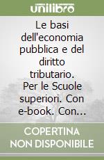 Le basi dell'economia pubblica e del diritto tributario. Per le Scuole superiori. Con e-book. Con espansione online libro