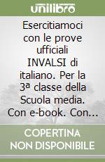 Esercitiamoci con le prove ufficiali INVALSI di italiano. Per la 3ª classe della Scuola media. Con e-book. Con espansione online libro