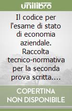 Il codice per l'esame di stato di economia aziendale. Raccolta tecnico-normativa per la seconda prova scritta. Per gli Ist. tecnici e professionali libro