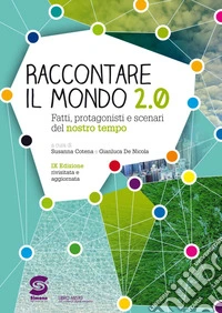 Raccontare il mondo 2.0. Fatti; protagonisti e scenari del nostro tempo. Per la Scuola media. Con e-book. Con espansione online