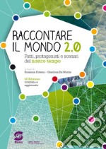 Raccontare il mondo 2.0. Fatti; protagonisti e scenari del nostro tempo. Per la Scuola media. Con e-book. Con espansione online libro