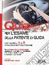 Quiz per la patente di guida. Categorie A e B e relative sottocategorie libro di Molinari N. (cur.)